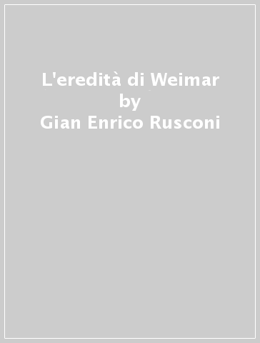L'eredità di Weimar - Gian Enrico Rusconi - Heinrich August Winkler