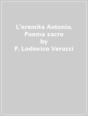 L'eremita Antonio. Poema sacro - P. Lodovico Verucci