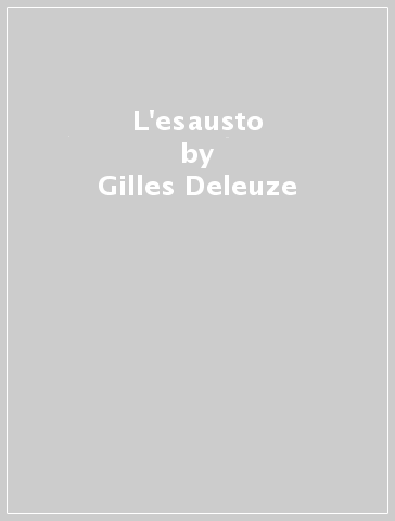 L'esausto - Gilles Deleuze