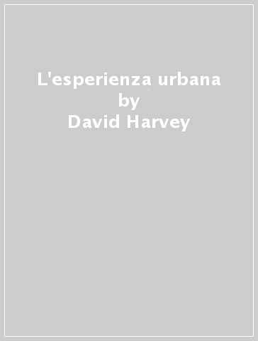 L'esperienza urbana - David Harvey