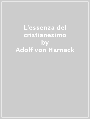 L'essenza del cristianesimo - Adolf von Harnack