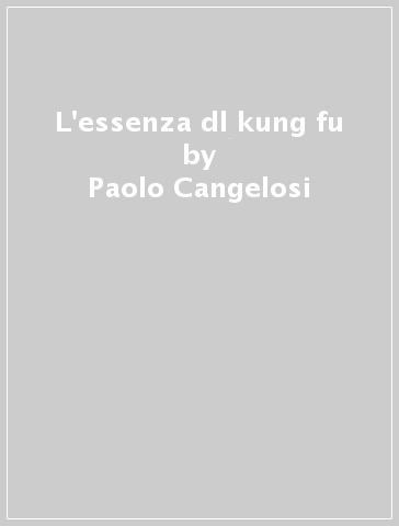 L'essenza dl kung fu - Paolo Cangelosi