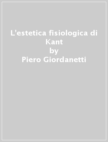 L'estetica fisiologica di Kant - Piero Giordanetti