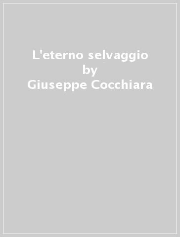 L'eterno selvaggio - Giuseppe Cocchiara