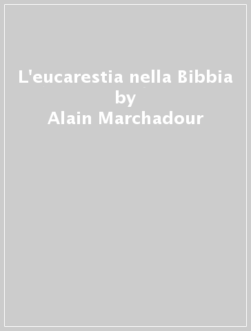 L'eucarestia nella Bibbia - Alain Marchadour