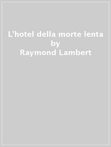 L'hotel della morte lenta - Raymond Lambert