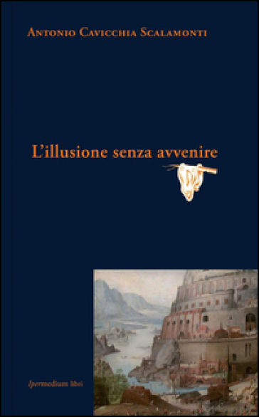 L'illusione senza avvenire - Antonio Cavicchia Scalamonti