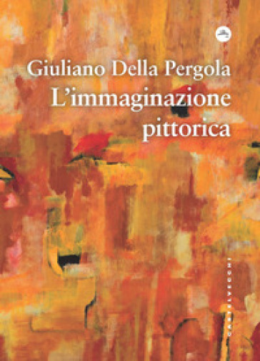 L'immaginazione pittorica - Giuliano Della Pergola