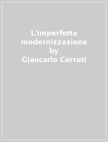 L'imperfetta modernizzazione - Giancarlo Cerruti - Vittorio Rieser