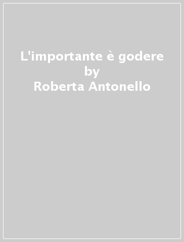 L'importante è godere - Roberta Antonello
