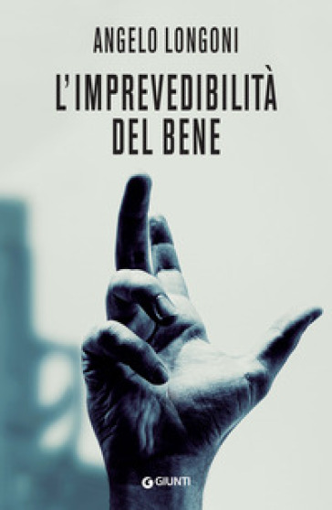 L'imprevedibilità del bene - Angelo Longoni