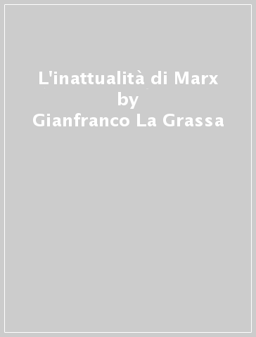 L'inattualità di Marx - Gianfranco La Grassa
