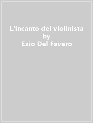 L'incanto del violinista - Ezio Del Favero