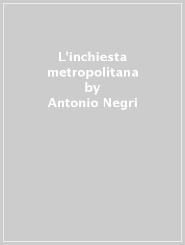 L'inchiesta metropolitana - Antonio Negri