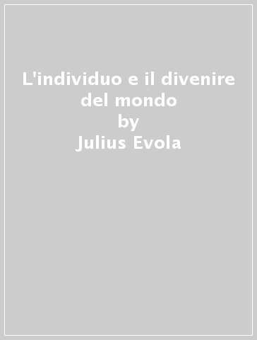 L'individuo e il divenire del mondo - Julius Evola
