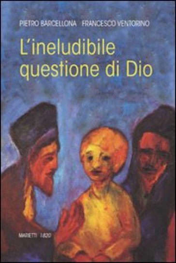 L'ineludibile questione di Dio - Pietro Barcellona - Francesco Ventorino