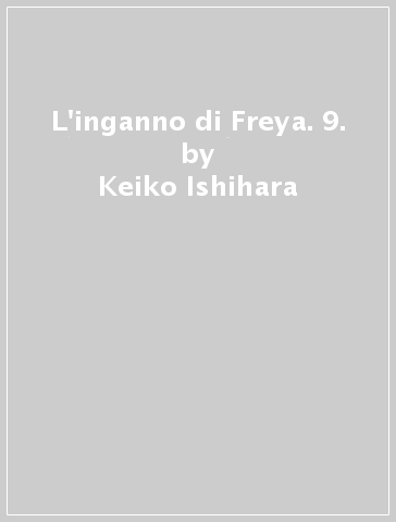 L'inganno di Freya. 9. - Keiko Ishihara