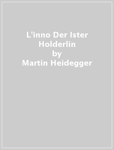 L'inno Der Ister Holderlin - Martin Heidegger