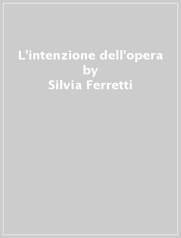 L'intenzione dell'opera - Silvia Ferretti
