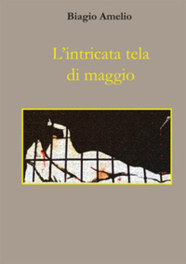 L'intricata tela di maggio - Amelio Biagio