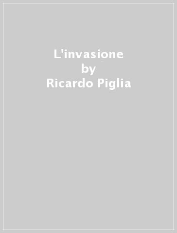 L'invasione - Ricardo Piglia