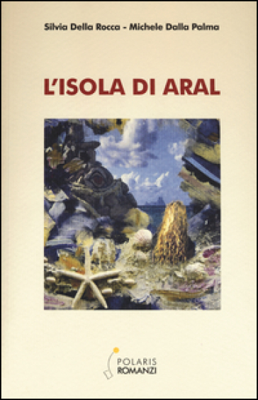 L'isola di Aral - Silvia Della Rocca - Michele Dalla Palma