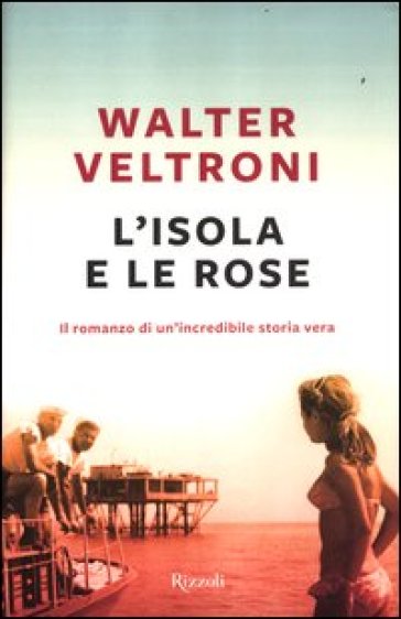 L'isola e le rose - Walter Veltroni