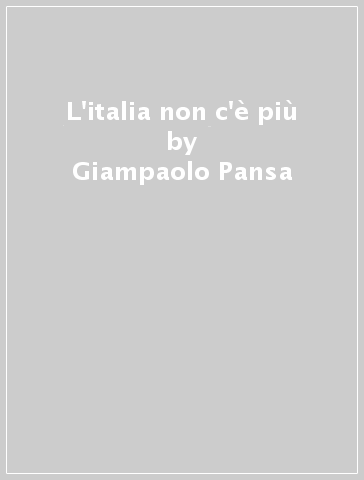 L'italia non c'è più - Giampaolo Pansa