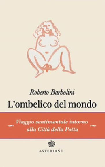 L'ombelico del mondo - Roberto Barbolini