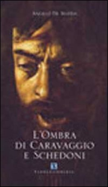 L'ombra di Caravaggio e Schedoni - Angelo De Mattia