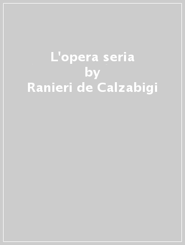 L'opera seria - Ranieri de Calzabigi