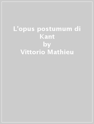 L'opus postumum di Kant - Vittorio Mathieu