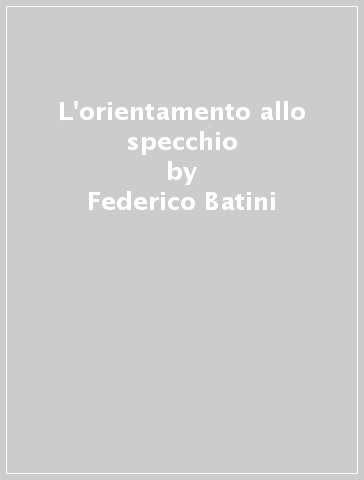 L'orientamento allo specchio - Federico Batini - Lucia Pastorelli