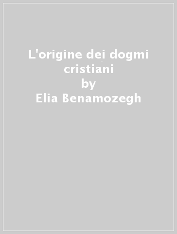 L'origine dei dogmi cristiani - Elia Benamozegh