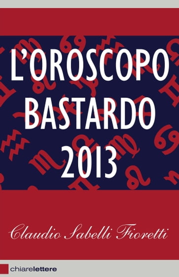 L'oroscopo bastardo 2013 - Claudio Sabelli Fioretti