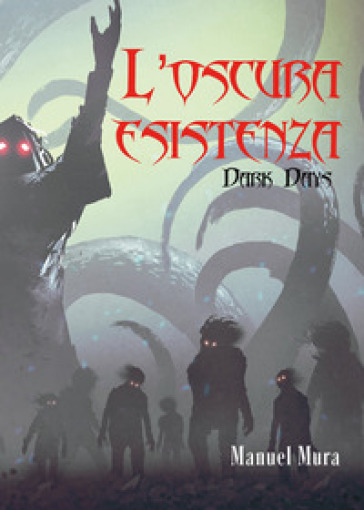 L'oscura esistenza. Dark days - Manuel Mura