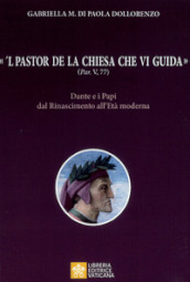 « L pastor de la Chiesa che vi guida» (Par, V, 77). Dante e i Papi dal Rinascimento all Età moderna