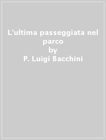 L'ultima passeggiata nel parco - P. Luigi Bacchini