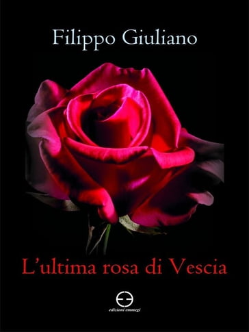 L'ultima rosa di Vescia - Filippo Giuliano
