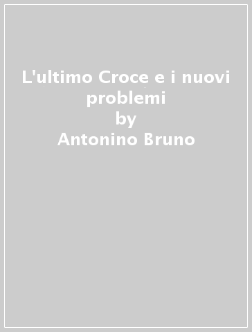 L'ultimo Croce e i nuovi problemi - Antonino Bruno