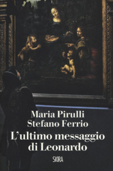 L'ultimo messaggio di Leonardo - Maria Pirulli - Stefano Ferrio