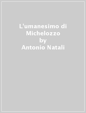 L'umanesimo di Michelozzo - Antonio Natali