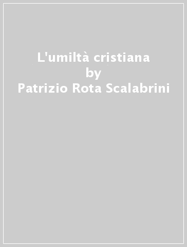 L'umiltà cristiana - Claudio Stercal - Pierangelo Sequeri - Patrizio Rota Scalabrini