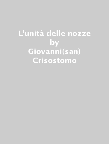 L'unità delle nozze - Giovanni(san) Crisostomo