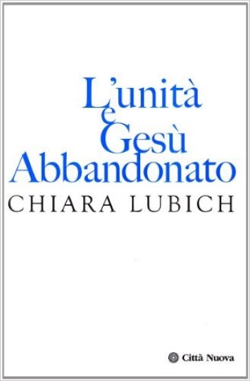 L'unità e Gesù abbandonato - Chiara Lubich