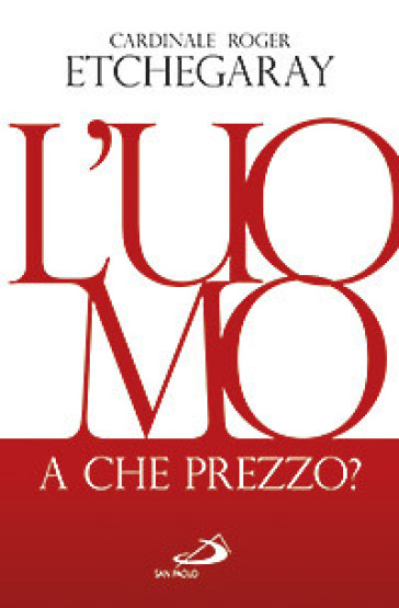 L'uomo, a che prezzo? - Roger Etchegaray