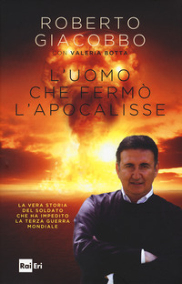 L'uomo che fermò l'apocalisse - Roberto Giacobbo - Valeria Botta