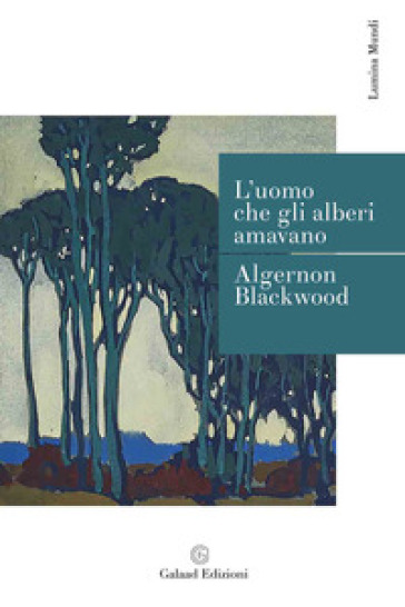L'uomo che gli alberi amavano - Algernon Blackwood