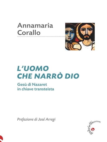 L'uomo che narrò Dio - Annamaria Corallo - José Arregi