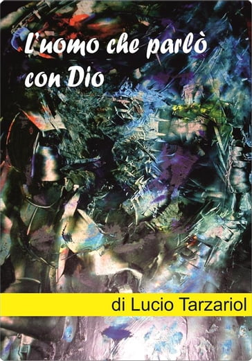 L'uomo che parlò con Dio - Lucio Tarzariol